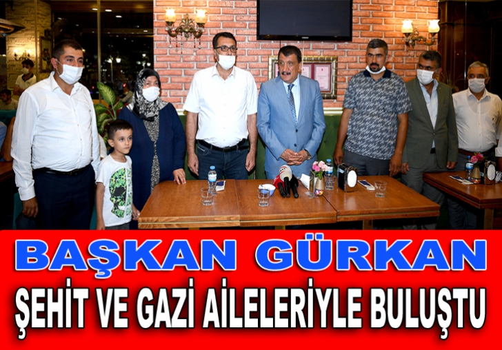 BAŞKAN GÜRKAN, ŞEHİT VE GAZİ AİLELERİYLE BULUŞTU