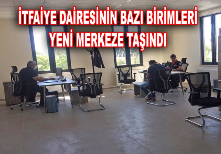 İTFAİYE DAİRESİNİN BAZI BİRİMLERİ YENİ MERKEZE TAŞINDI