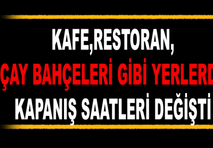 KAFE,RESTORAN,ÇAY BAHÇELERİ GİBİ YERLERDE KAPANIŞ SAATLERİ DEĞİŞTİ