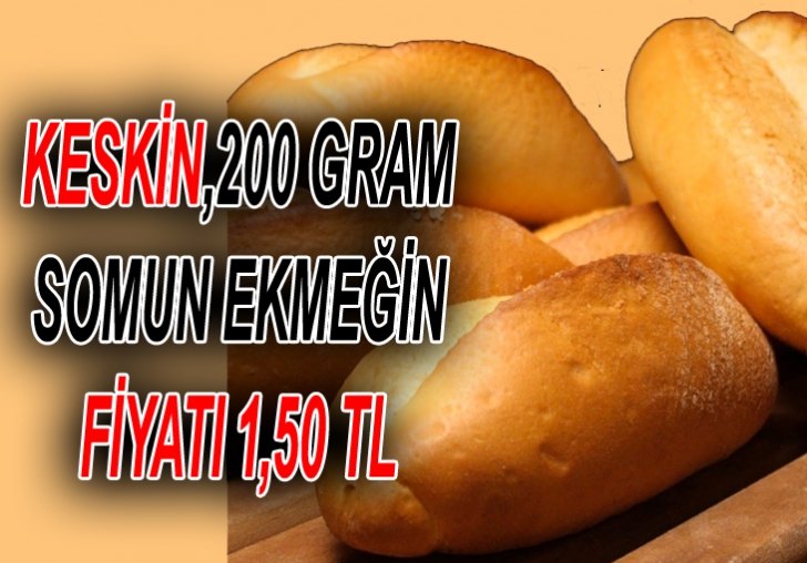 KESKİN,200 GRAM SOMUN EKMEĞİN FİYATI 1,50 TL