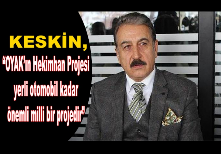 Keskin: OYAKın Hekimhan Projesi yerli otomobil kadar önemli milli bir projedir