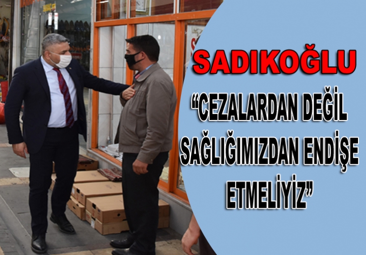 Malatya TSO Başkanı Sadıkoğlu:Endişemiz cezalardan önce sağlık olmalı