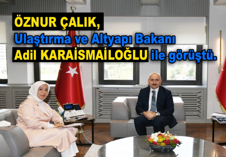 ÖZNUR ÇALIK, Ulaştırma ve Altyapı Bakanı Adil KARAİSMAİLOĞLU ile görüştü.