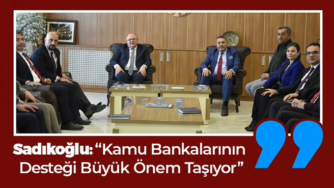 Sadıkoğlu: 'Kamu Bankalarının Desteği Büyük Önem Taşıyor'