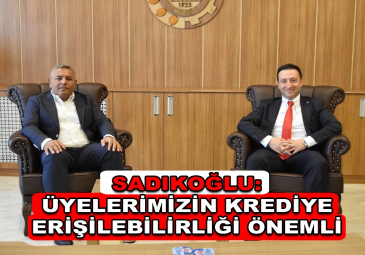 SADIKOĞLU: ÜYELERİMİZİN KREDİYE ERİŞİLEBİLİRLİĞİ ÖNEMLİ