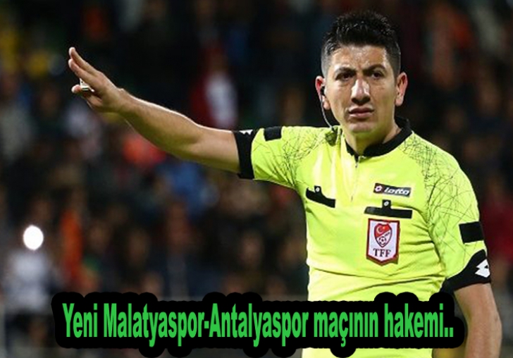 Yeni Malatyaspor-Antalyaspor maçının hakemi..