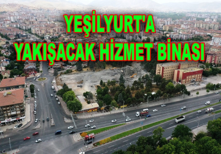 YEŞİLYURT'A YAKIŞACAK HİZMET BİNASI